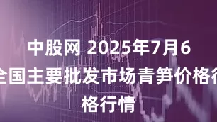 中股网 2025年7月6日全国主要批发市场青笋价格行情